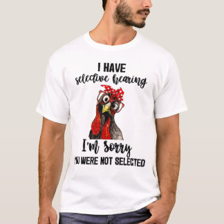 I Have Selective Hearing I'm Sorry You T-Shirt