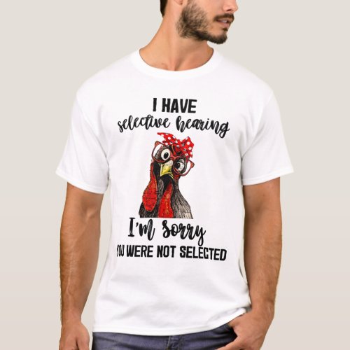 I Have Selective Hearing Im Sorry You  T_Shirt