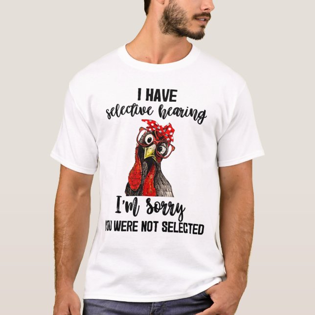 I Have Selective Hearing I'm Sorry You  T-Shirt (Front)