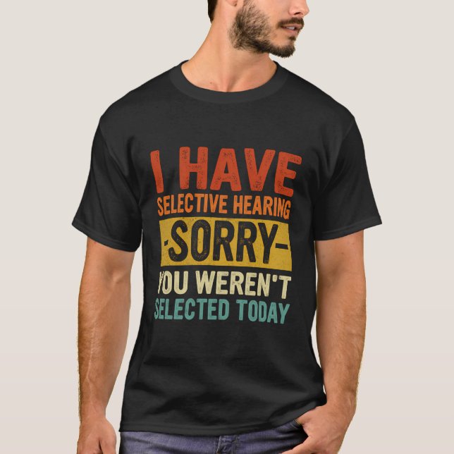I Have Selective Hearing Shirt You Weren'T Selecte (Front)