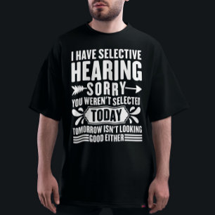 I Have Selective Hearing Sorry You Were Sarcastic T-Shirt