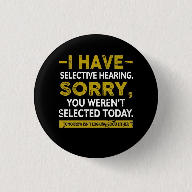 I Have Selective Hearing Sorry You Weren't Selecte Button (Front)