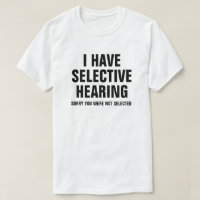 I HAVE SELECTIVE HEARING