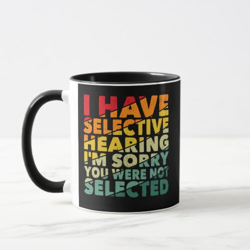 I Have Selective Hearing You Were Not Selected Mug
