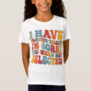 I Have Selective Hearing You Were Not Selected T-Shirt