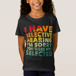 I Have Selective Hearing You Were Not Selected T-Shirt