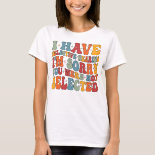 I Have Selective Hearing You Were Not Selected T-Shirt