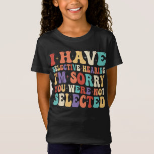 I Have Selective Hearing You Were Not Selected T-Shirt