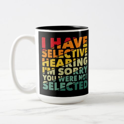 I Have Selective Hearing You Were Not Selected Two_Tone Coffee Mug