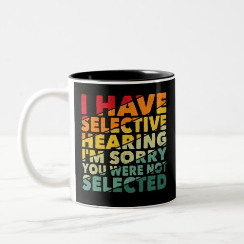 I Have Selective Hearing You Were Not Selected Two_Tone Coffee Mug