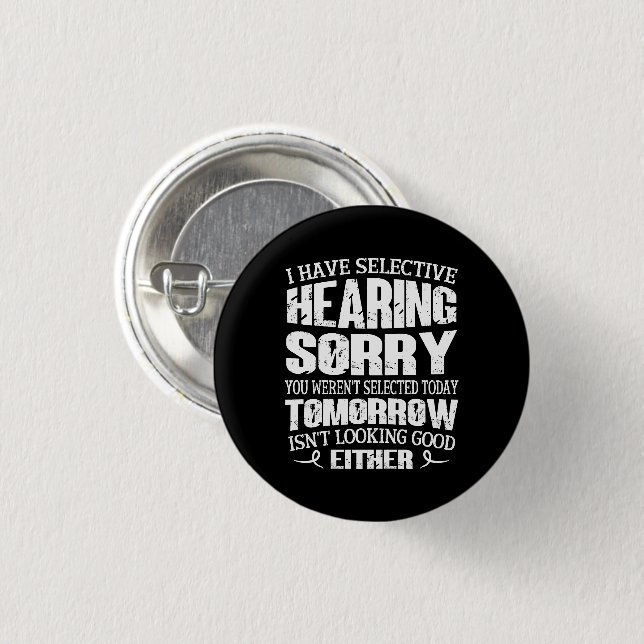 I Have Selective Hearing, You Weren't Selected Button (Front & Back)