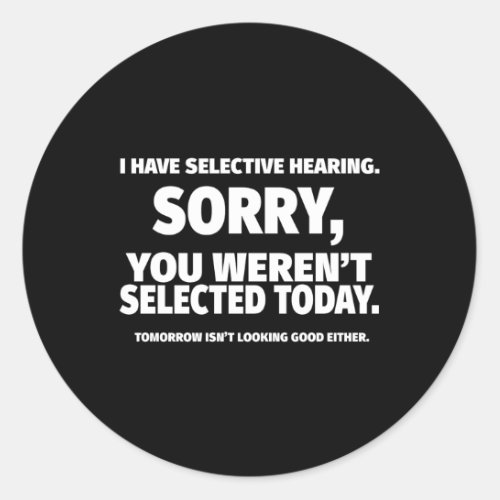 I Have Selective Hearing You WerenT Selected Classic Round Sticker
