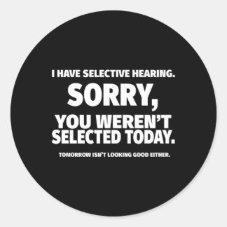 I Have Selective Hearing You Weren'T Selected Classic Round Sticker