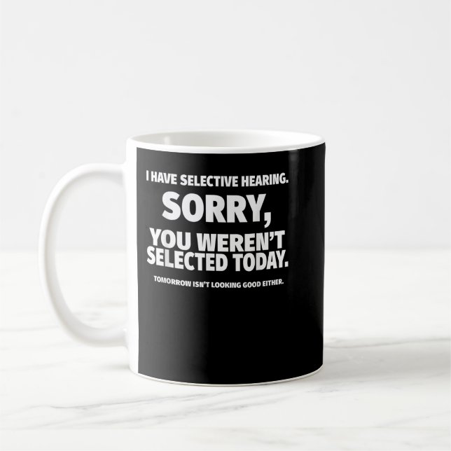 I Have Selective Hearing, You Weren't Selected   Coffee Mug (Left)