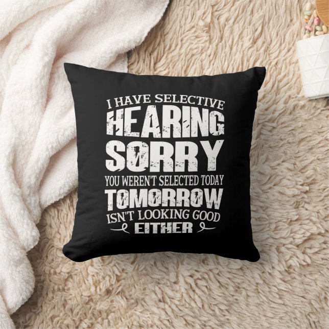 I Have Selective Hearing, You Weren't Selected Throw Pillow (Blanket)