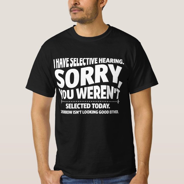 I Have Selective Hearing You Weren't Selected Toda T-Shirt (Front)