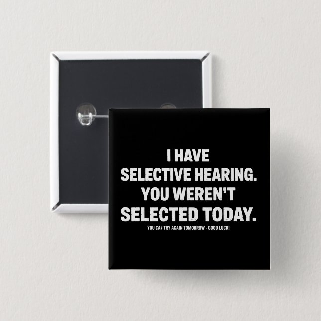 I Have Selective Hearing You Werent Selected Today Button (Front & Back)