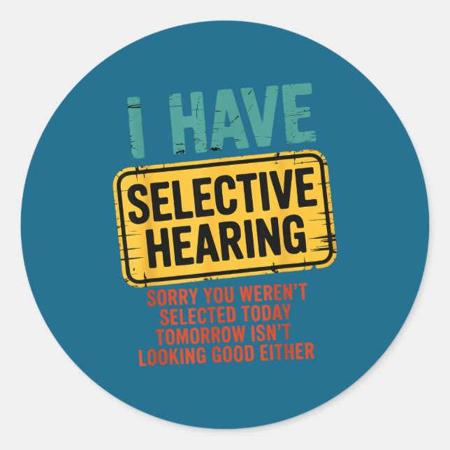I Have Selective Hearing You Werent Selected Today Classic Round Sticker (Front)