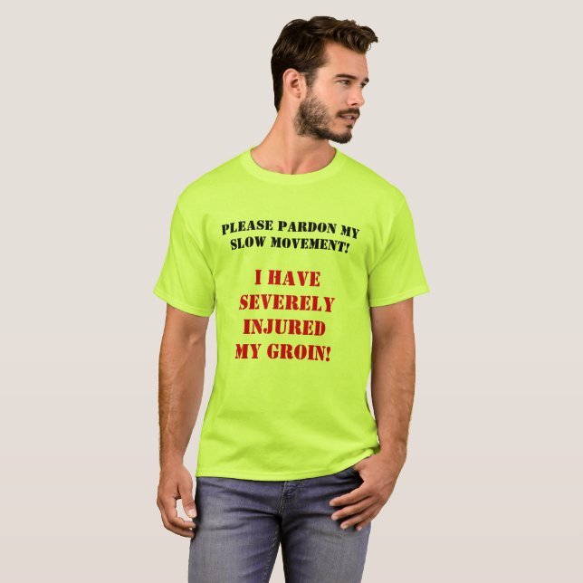 "I HAVE SEVERELY INJURED MY GROIN!" T-Shirt (Front Full)