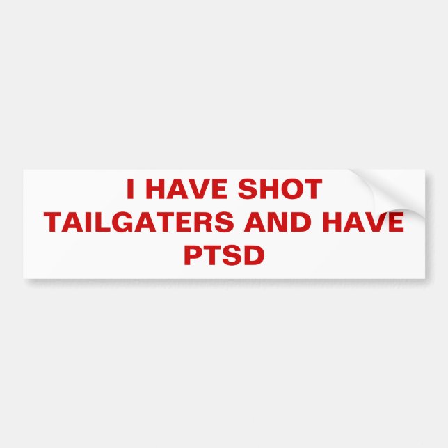 I HAVE SHOT TAILGATERS AND HAVE PTSD BUMPER STICKER (Front)