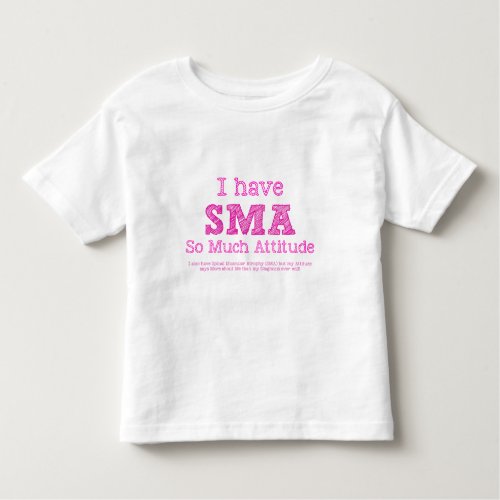 I Have SMA _ So Much Attitude Toddler T_shirt