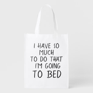 I Have So Much To Do That I'm Going To Bed! Grocery Bag