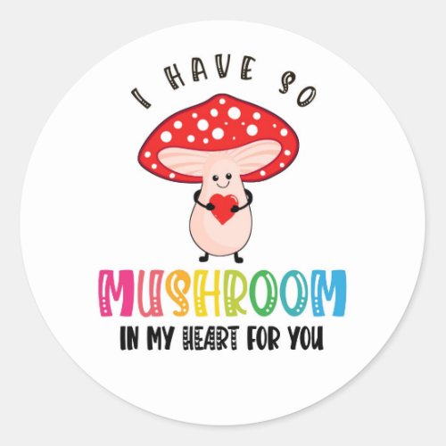 I have so mushroom in my heart for you  classic round sticker
