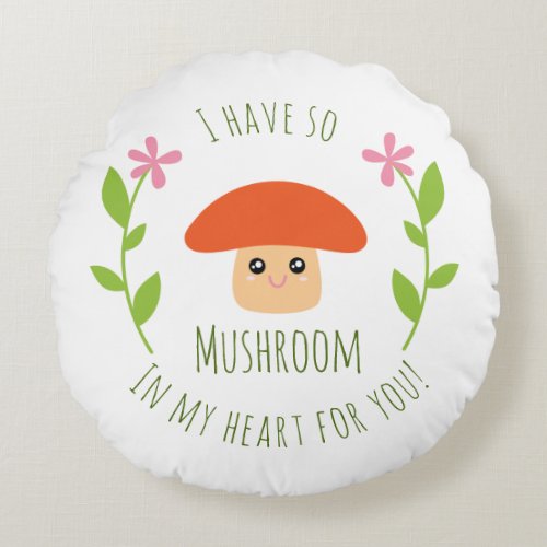I Have So Mushroom In My Heart For You Pun Humor Round Pillow