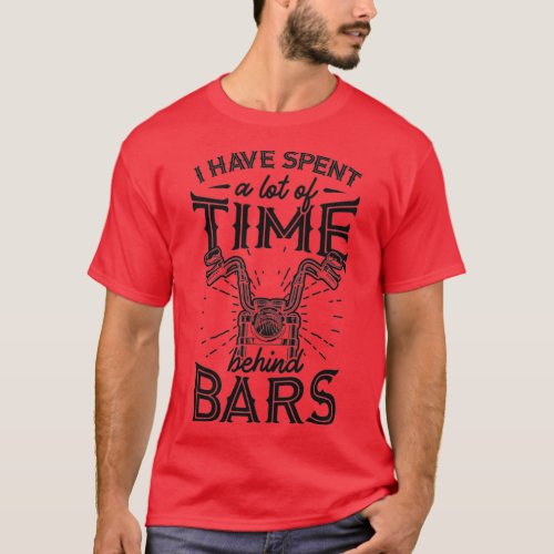 I Have Spent A Lot Of Time Behind Bars Best Motorc T_Shirt