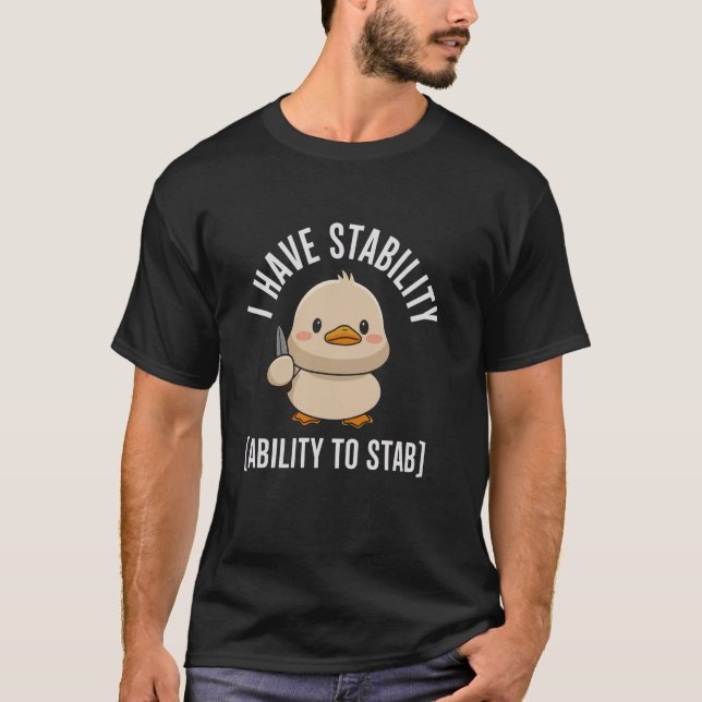I Have Stability Ability To Stab T-Shirt (Front)