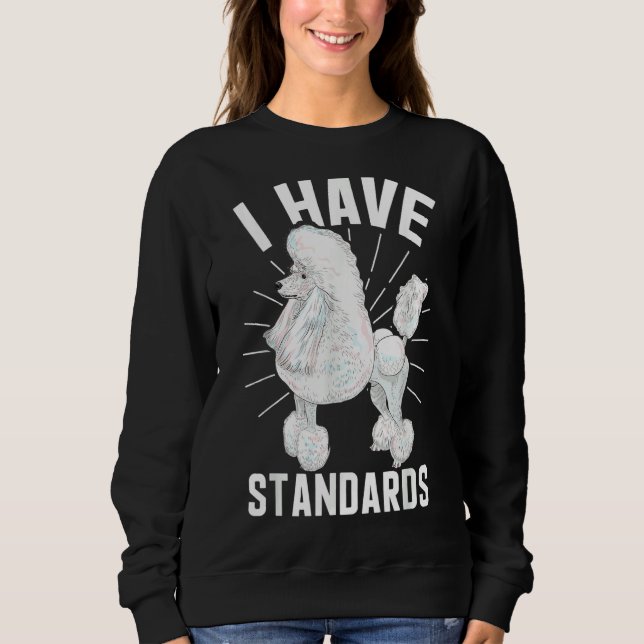 I Have Standards Dog   Poodle Owner Sweatshirt (Front)