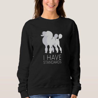 I Have Standards Funny Standard Poodle Dog  K9 Sweatshirt