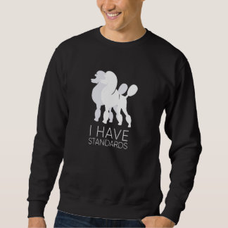I Have Standards Funny Standard Poodle Dog  K9 Sweatshirt