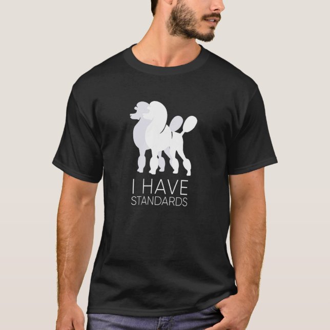 I Have Standards Funny Standard Poodle Dog  K9 T-Shirt (Front)