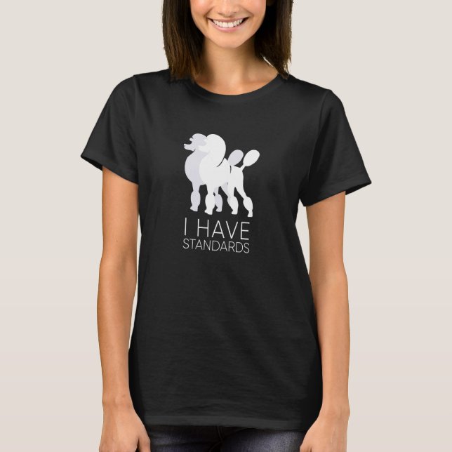 I Have Standards Funny Standard Poodle Dog  K9 T-Shirt (Front)