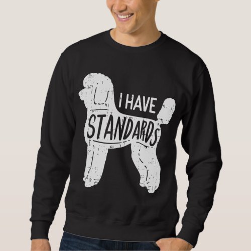 I Have Standards Poodle Funny Humor Pet Dog Lover  Sweatshirt