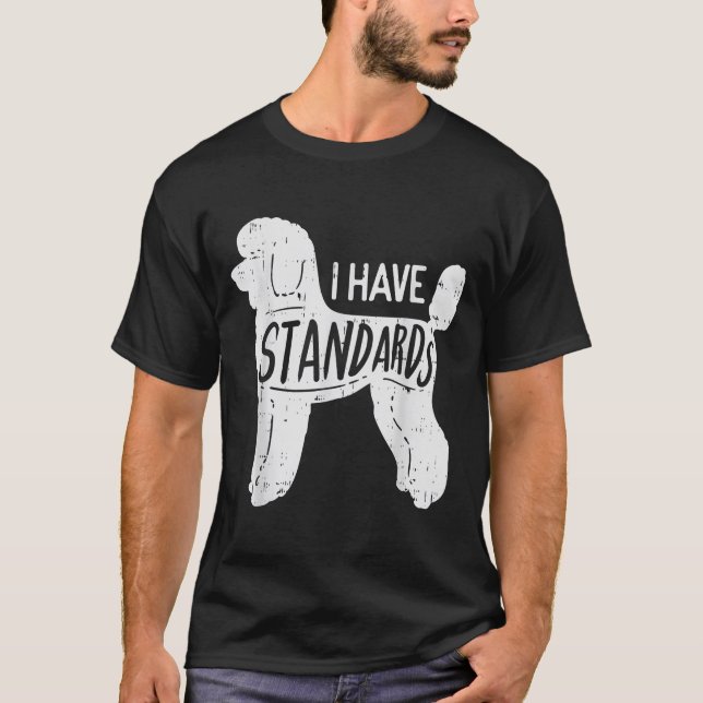 I Have Standards Poodle Funny Humor Pet Dog Lover  T-Shirt (Front)