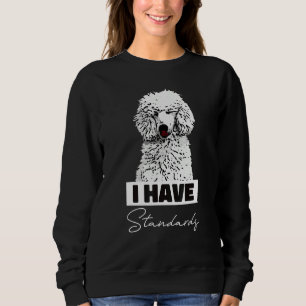 I Have Standards  Standard Poodle Cute Sweatshirt
