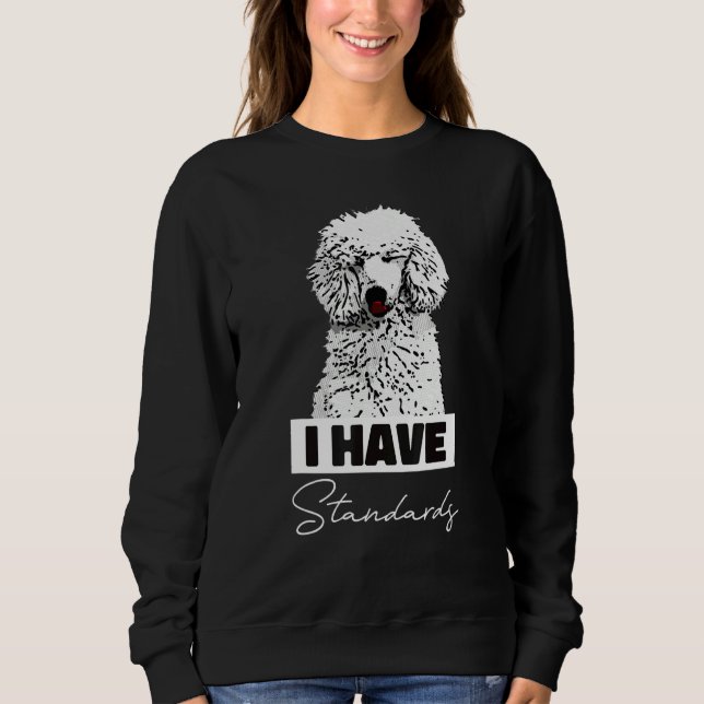 I Have Standards  Standard Poodle Cute Sweatshirt (Front)