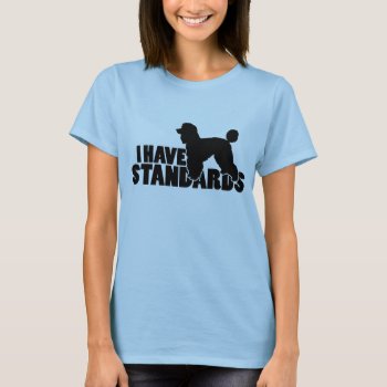 I Have Standards - Standard Poodle Silhouette Gear T-shirt by Silhouette_Shop at Zazzle