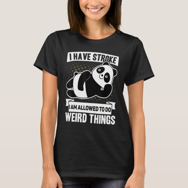 I Have Stroke I m Allowed to Do Weird Things  Pand T-Shirt (Front)