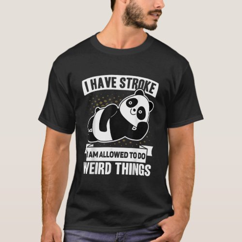 I Have Stroke IM Allowed To Do Weird Things Panda T_Shirt