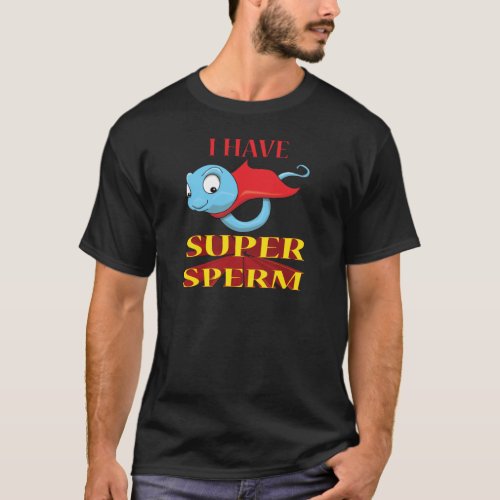 I HAVE SUPER SPERM T_Shirt
