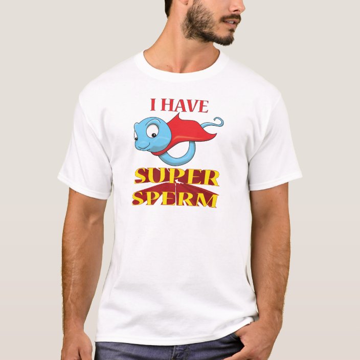 I HAVE SUPER SPERM T-Shirt | Zazzle.com