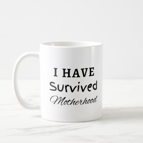 I Have Survived Motherhood Coffee Mug