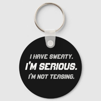 "I Have Sweaty. I'm Serious." Keychain