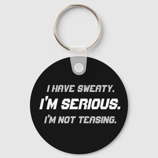 "I Have Sweaty.  I'm Serious." Keychain (Front)