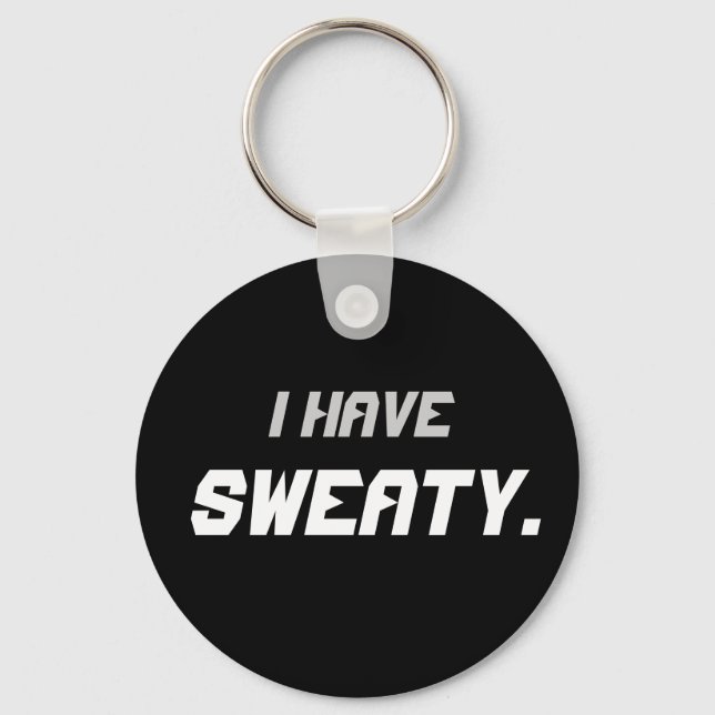 "I Have Sweaty" Keychain (Front)