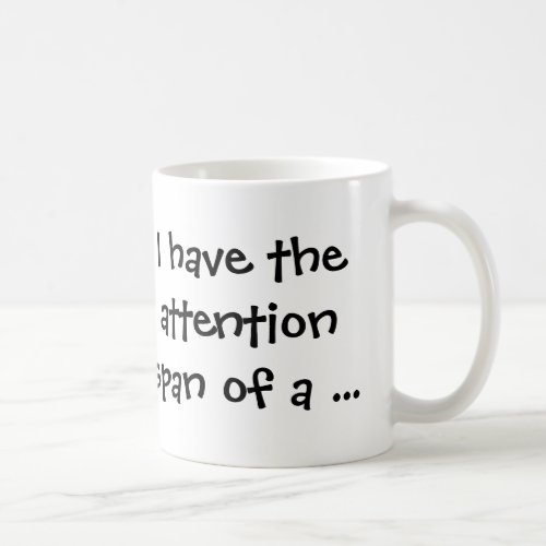 I Have the Attention Span of a Coffee Mug