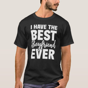 I Have The Best Boyfriend Ever Funny Girlfriend T-Shirt